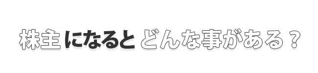 株主になるとどんな事がある？